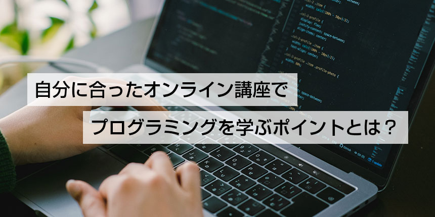 自分に合ったオンライン講座でプログラミングを学ぶポイントとは？